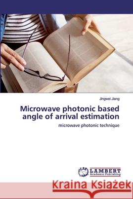 Microwave photonic based angle of arrival estimation Jiang, Jingwei 9786202517591 LAP Lambert Academic Publishing - książka