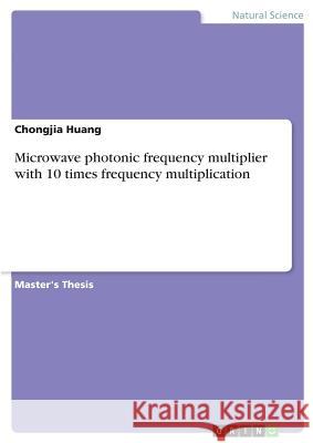 Microwave photonic frequency multiplier with 10 times frequency multiplication Huang, Chongjia 9783668749351 GRIN Verlag - książka