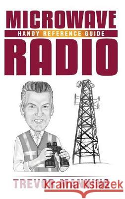 MICROWAVE RADIO Handy Reference Guide Trevor Manning Sylvester Singarayer 9780648191568 Trevor Manning Consultancy Pty Ltd - książka