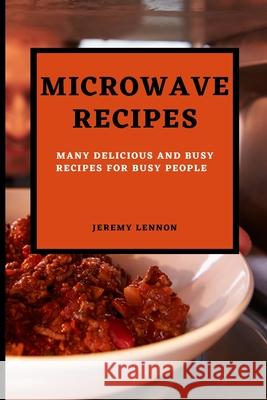 Microwave Recipes for Beginners: Many Delicious and Busy Recipes for Busy People Jeremy Lennon 9781803504032 Jeremy Lennon - książka