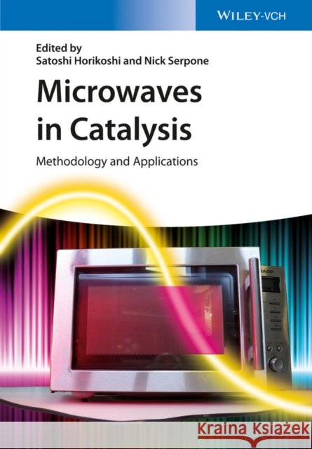 Microwaves in Catalysis: Methodology and Applications Horikoshi, Satoshi 9783527338153 John Wiley & Sons - książka