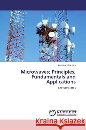 Microwaves; Principles, Fundamentals and Applications Hussam Elbehiery 9783847376125 LAP Lambert Academic Publishing - książka