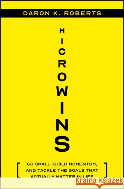 Microwins: Go Small, Build Momentum, and Tackle the Goals that Actually Matter in Life Daron K. Roberts 9781394248162 John Wiley & Sons Inc - książka