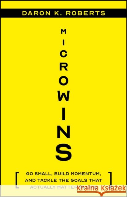 Microwins: Go Small, Build Momentum, and Tackle the Goals that Actually Matter in Life Daron K. Roberts 9781394369379 Wiley - książka