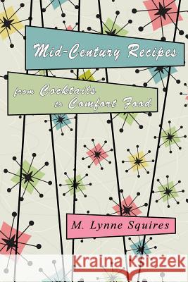 Mid-Century Recipes from Cocktails to Comfort Food M. Lynne Squires 9781537702827 Createspace Independent Publishing Platform - książka