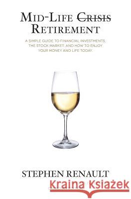 Mid-Life Crisis Retirement: A Simple Guide to Financial Investments, the Stock Market, and How to Enjoy Your Money and Life Today. Stephen Renault 9781502440013 Createspace - książka