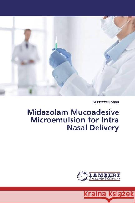 Midazolam Mucoadesive Microemulsion for Intra Nasal Delivery Shaik, Mahmooda 9783330025431 LAP Lambert Academic Publishing - książka