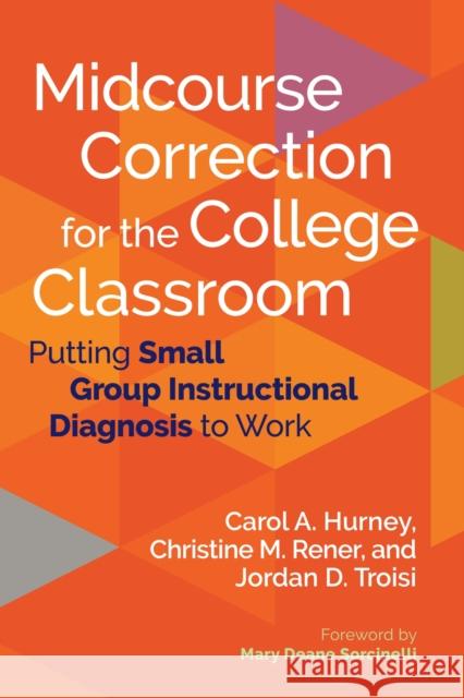 Midcourse Correction for the College Classroom: Putting Small Group Instructional Diagnosis to Work Carol A. Hurney Christine Rener Jordan D. Troisi 9781642673128 Stylus Publishing (VA) - książka