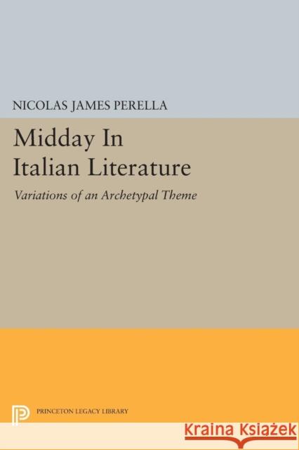 Midday in Italian Literature: Variations of an Archetypal Theme Nicolas James Perella 9780691610917 Princeton University Press - książka