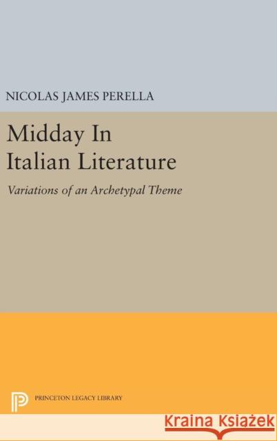 Midday in Italian Literature: Variations of an Archetypal Theme Nicolas James Perella 9780691638966 Princeton University Press - książka