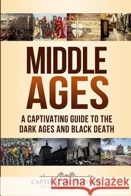 Middle Ages: A Captivating Guide to the Dark Ages and Black Death Captivating History 9781950922529 Ch Publications - książka