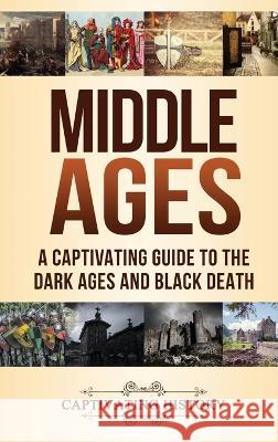 Middle Ages: A Captivating Guide to the Dark Ages and Black Death Captivating History 9781950924813 Ch Publications - książka