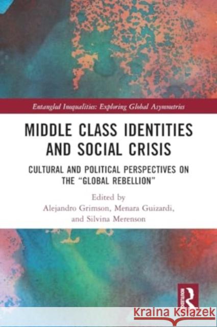 Middle Class Identities and Social Crisis: Cultural and Political Perspectives on the 'Global Rebellion' Alejandro Grimson Menara Guizardi Silvina Merenson 9781032331898 Routledge - książka