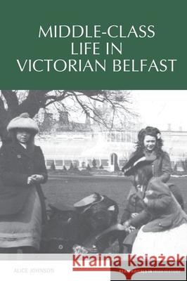 Middle-Class Life in Victorian Belfast Alice Johnson 9781789620313 Liverpool University Press - książka