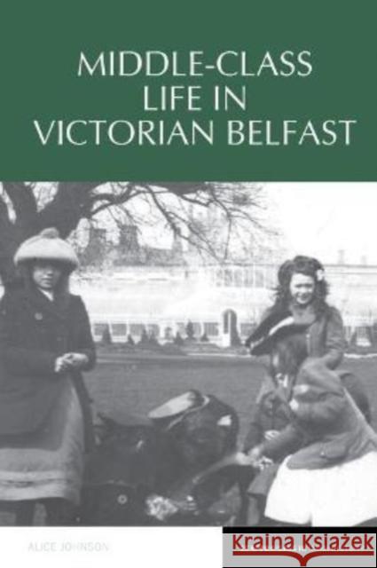 Middle-Class Life in Victorian Belfast Alice Johnson 9781802076912 Liverpool University Press - książka