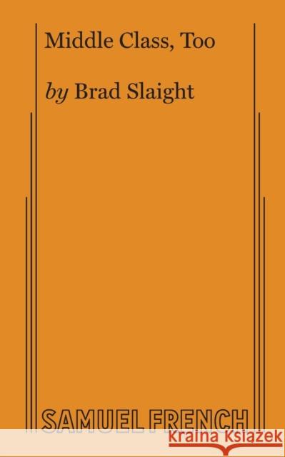 Middle Class, Too Brad Slaight 9780573707834 Samuel French, Inc. - książka