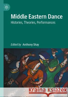 Middle Eastern Dance: Histories, Theories, Performances Anthony Shay 9783032075925 Palgrave MacMillan - książka