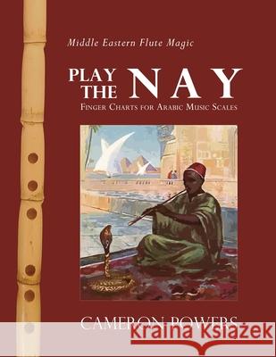 Middle Eastern Flute Magic: Play the Nay: Finger Charts for Arabic Music Scales Cameron Powers 9781933983240 G. L. Design - książka