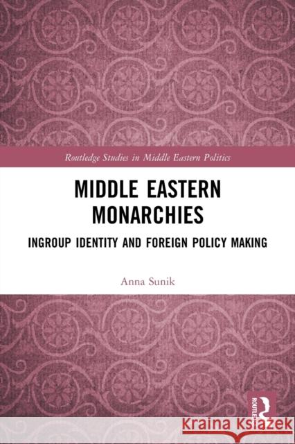 Middle Eastern Monarchies: Ingroup Identity and Foreign Policy Making Anna Sunik 9780367516451 Routledge - książka