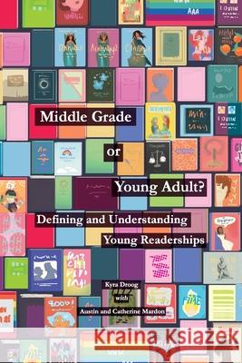 Middle Grade or Young Adult? Defining and Understanding Young Readerships Kyra Droog, Austin Mardon, Catherine Mardon 9781773697796 Golden Meteorite Press - książka