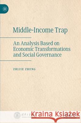 Middle-Income Trap: An Analysis Based on Economic Transformations and Social Governance Zheng, Zhijie 9789811574009 Palgrave MacMillan - książka