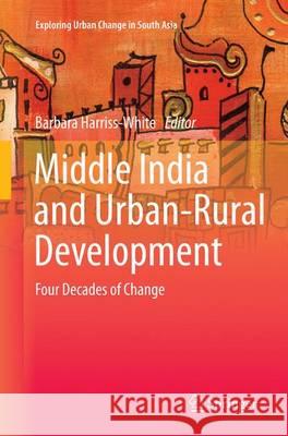 Middle India and Urban-Rural Development: Four Decades of Change Harriss-White, Barbara 9788132229872 Springer - książka