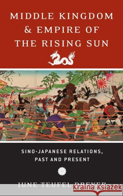 Middle Kingdom and Empire of the Rising Sun: Sino-Japanese Relations, Past and Present Dreyer, June Teufel 9780195375664 Oxford University Press, USA - książka