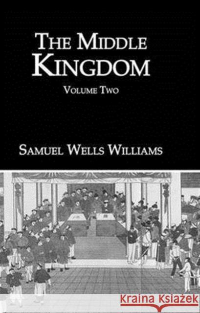 Middle Kingdom Vol 2: A Survey of the Geography, Government, Literature, Social Life, Arts and History of the Chinese Empire and Its Inhabit Williams 9780415499279 Routledge - książka