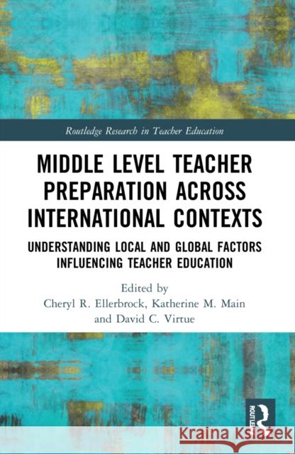 Middle Level Teacher Preparation Across International Contexts: Understanding Local and Global Factors Influencing Teacher Education Cheryl R. Ellerbrock Katherine M. Main David C. Virtue 9781032101453 Routledge - książka