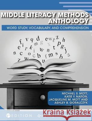 Middle Literacy Methods Anthology: Word Study, Vocabulary, and Comprehension Michael S. Mott Katie Y. Naron Ashley B. Goralczyk 9781516579723 Cognella Academic Publishing - książka