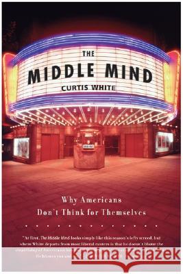 Middle Mind Why Americans Dont Think for Curtis White 9780060730598 HarperCollins Publishers Inc - książka