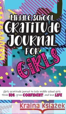 Middle School Gratitude Journal for Girls: Girls gratitude journal to help middle school girls think big, grow confident, and love life Gratitude Daily 9781952016363 Creative Ideas Publishing - książka