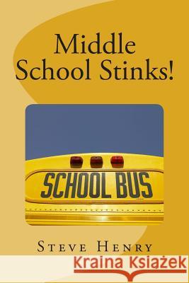 Middle School Stinks!: A Story of Likey Sinclair, His Sort of Girlfriend, the Bully Who Wants to Kill Him, the New Kid in School, And, Oh Yea Steve Henry 9781500694449 Createspace - książka