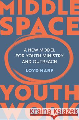 Middle Space Youth Work: A New Model for Youth Ministry and Outreach Harp, Loyd 9781800300125 Monarch Books - książka