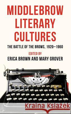 Middlebrow Literary Cultures: The Battle of the Brows, 1920-1960 Brown, E. 9780230298361  - książka