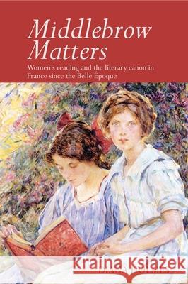 Middlebrow Matters: Women's Reading and the Literary Canon in France Since the Belle Époque Holmes, Diana 9781786941565 Liverpool University Press - książka