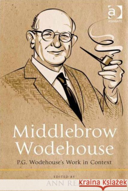 Middlebrow Wodehouse: P.G. Wodehouse's Work in Context Professor Ann Rea   9781472454485 Ashgate Publishing Limited - książka