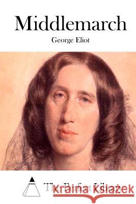 Middlemarch George Eliot The Perfect Library 9781511890885 Createspace - książka