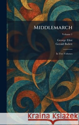 Middlemarch: In Two Volumes Eliot, George, Bullett, Gerald 9781025838526 Tradd Street Press - książka