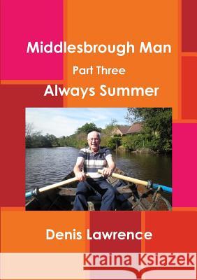 MIddlesbrough Man Part Three: Always Summer Lawrence, Denis 9781326416508 Lulu.com - książka