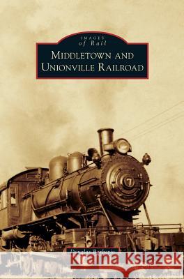 Middletown and Unionville Railroad Douglas Barberio 9781531648053 Arcadia Publishing Library Editions - książka