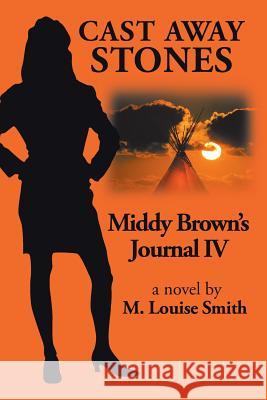 Middy Brown Journal Iv: Cast Away Stones M Louise Smith 9781532051883 iUniverse - książka