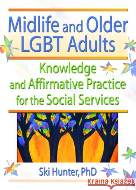 Midlife and Older LGBT Adults : Knowledge and Affirmative Practice for the Social Services Ski Hunter 9780789018359 Haworth Press - książka