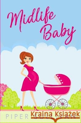 Midlife Baby: Later in Life Romance Surprise Pregnancy Romance Piper Sullivan   9798839366169 Independently Published - książka