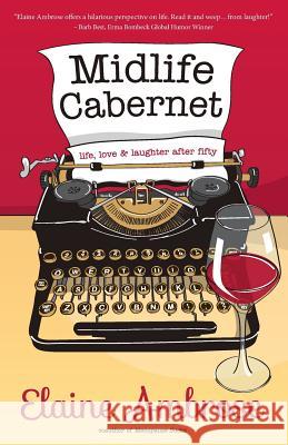 Midlife Cabernet: Life, Love & Laughter After Fifty Elaine Ambrose 9780988398078 Mill Park Pub. - książka