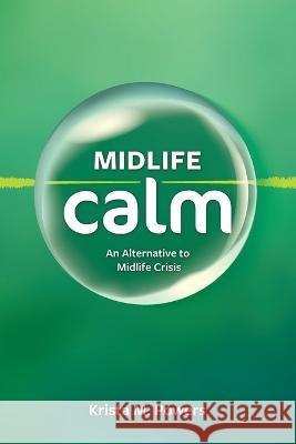 Midlife Calm: An Alternative to Midlife Crisis Krista M Powers   9781954688087 Vitality Cincinnati, Inc. - książka