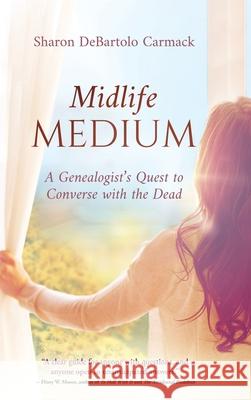 Midlife Medium: A Genealogist's Quest to Converse with the Dead Sharon DeBartol 9781646637089 Koehler Books - książka