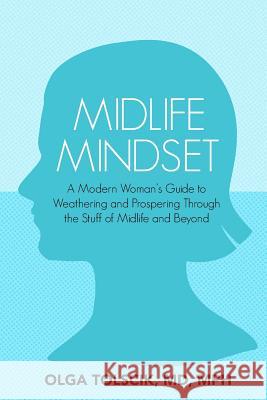 Midlife Mindset: A Modern Woman's Guide to Weathering and Prospering Through the Stuff of Midlife and Beyond Olga Tolscik 9781946665331 Praeclarus Press - książka
