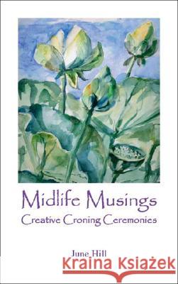 Midlife Musings: Creative Croning Ceremonies June Hill 9781425124977 Trafford Publishing - książka