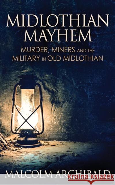 Midlothian Mayhem: Murder, Miners and the Military in Old Midlothian Malcolm Archibald 9784867457603 Next Chapter - książka